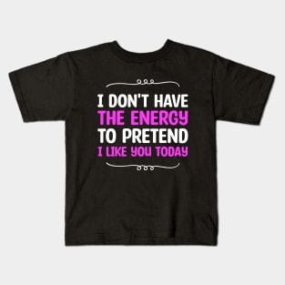 I Don't Have The Energy To Pretend I Iike You Today Kids T-Shirt